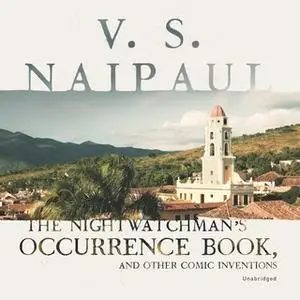 «The Nightwatchman's Occurrence Book, and Other Comic Inventions» by V.S. Naipaul