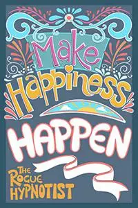 Make Happiness Happen!: The enjoyment plan