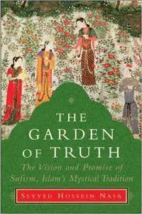 The Garden of Truth: The Vision and Promise of Sufism, Islam’s Mystical Tradition