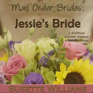 «Mail Order Brides: Jessie’s Bride» by Susette Williams