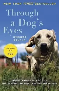 Through a Dog's Eyes: Understanding Our Dogs by Understanding How They See the World (Repost)