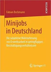 Minijobs in Deutschland: Die subjektive Wahrnehmung von Erwerbsarbeit in geringfügigen Beschäftigungsverhältnissen