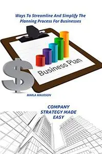 COMPANY STRATEGY MADE EASY: Ways To Streamline And Simplify The Planning Process For Businesses