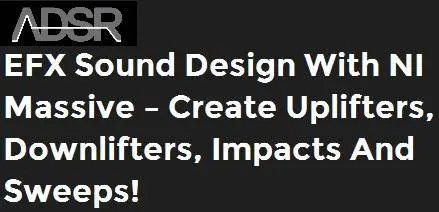 adsrsounds - EFX sound design With NI Massive – Create Uplifters, Downlifters, Impacts and Sweeps!