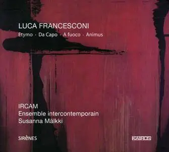 IRCAM, Ensemble Intercontemporain, Susanna Mälkki - Luca Francesconi: Etymo; Da Capo; A fuoco; Animus (2008)