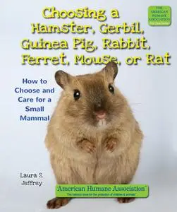 «Choosing a Hamster, Gerbil, Guinea Pig, Rabbit, Ferret, Mouse, or Rat» by Laura S.Jeffrey