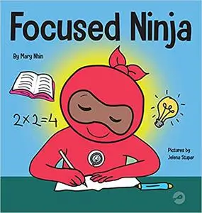 Focused Ninja: A Children’s Book About Increasing Focus and Concentration at Home and School