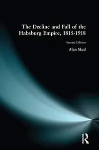 The Decline and Fall of the Habsburg Empire, 1815–1918, 2nd Edition