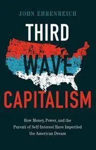 Third Wave Capitalism : How Money, Power, and the Pursuit of Self-Interest Have Imperiled the American Dream