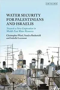 Water Security for Palestinians and Israelis: Towards a New Cooperation in Middle East Water Resources