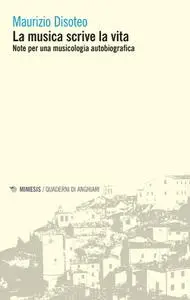 Maurizio Disoteo - La musica scrive la vita. Note per una musicologia autobiografica