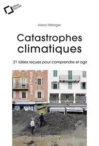 Alexis Metzger, "Catastrophes climatiques: 21 idées reçues pour comprendre et agir"