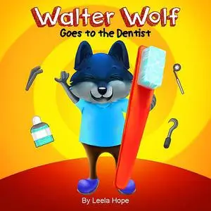 «Walter Wolf Goes to the Dentist» by Leela Hope