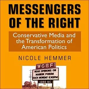 Messengers of the Right: Conservative Media and the Transformation of American Politics [Audiobook]