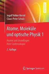 Atome, Moleküle und optische Physik 1: Atome und Grundlagen ihrer Spektroskopie