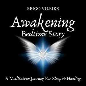 «Awakening: Bedtime Story - A Meditative Journey For Sleep & Healing» by Reigo Vilbiks