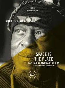 John F. Szwed - Space is the place. La vita e la musica di Sun Ra