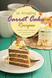 30 Amazing Carrot Cake Recipes: Celebrate Special Occasions with these Special Cakes