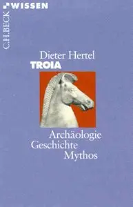 Troia: Archäologie, Geschichte, Mythos (Repost)