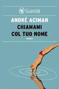 André Aciman - Chiamami col tuo nome