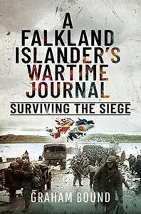 A Falkland Islander’s Wartime Journal: Surviving the Siege