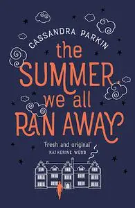 «The Summer We All Ran Away» by Cassandra Parkin