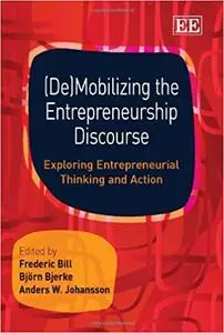 Demobilizing the Entrepreneurship Discourse: Exploring Entrepreneurial Thinking and Action