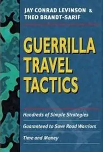 Guerrilla Travel Tactics: Hundreds of Simple Strategies Guaranteed to Save Road Warriors Time and Money 