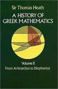 A History of Greek Mathematics, Volume II: From Aristarchus to Diophantus  Ed 2