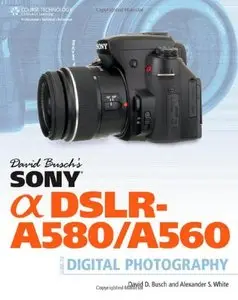 David Busch's Sony Alpha DSLR-A580 A560 Guide to Digital Photography (repost)