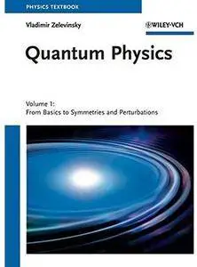 Quantum Physics: Volume 1 - From Basics to Symmetries and Perturbations