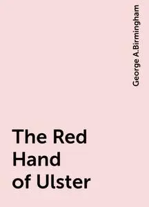 «The Red Hand of Ulster» by George A.Birmingham