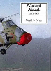 Westland Aircraft since 1915 by Derek N James