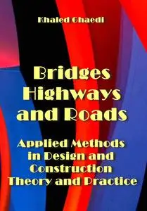 "Bridges, Highways and Roads Applied Methods in Design and Construction: Theory and Practice" ed. by Khaled Ghaedi