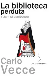 Carlo Vecce - La biblioteca perduta. I libri di Leonardo