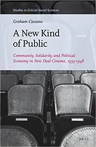 A New Kind of Public: Community, Solidarity, and Political Economy in New Deal Cinema, 1935-1948