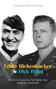 Eddie Rickenbacker and Dick Bong: The Lives of America's Top Fighter Aces during the World Wars