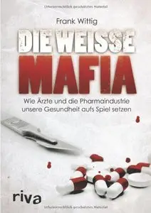 Die weiße Mafia: Wie Ärzte und die Pharmaindustrie unsere Gesundheit aufs Spiel setzen (repost)