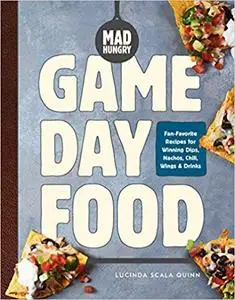 Mad Hungry: Game Day Food: Fan-Favorite Recipes for Winning Dips, Nachos, Chili, Wings, and Drinks