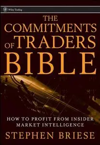 The Commitments of Traders Bible: How To Profit from Insider Market Intelligence