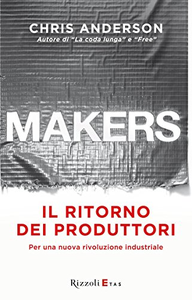 Makers. Il ritorno dei produttori. Per una nuova rivoluzione industriale - Chris Anderson