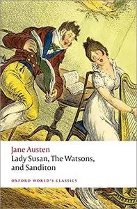 Lady Susan, The Watsons, and Sanditon: Unfinished Fictions and Other Writings (Oxford World's Classics)