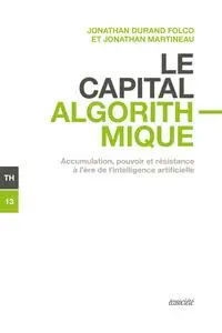 Le capital algorithmique - Jonathan Durand Folco, Jonathan Martineau