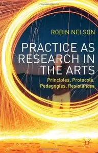 Practice as Research in the Arts: Principles, Protocols, Pedagogies, Resistances (repost)