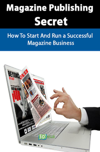 Magazine Publishing Secret : How to Start and Run a Successful Magazine Business