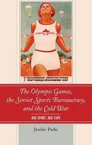 The Olympic Games, the Soviet Sports Bureaucracy, and the Cold War : Red Sport, Red Tape