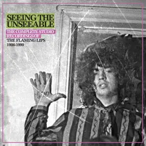 The Flaming Lips - Seeing the Unseeable - The Complete Studio Recordings of the Flaming Lips 1986-1990 (2018) [24/96]