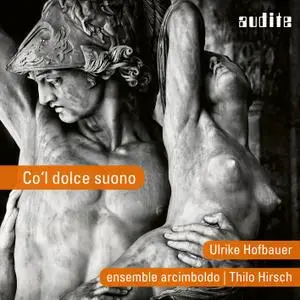Ulrike Hofbauer, ensemble arcimboldo & Thilo Hirsch - Co'l dolce suono (2018) [Official Digital Download 24/96]