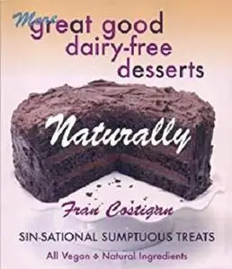 MORE GREAT GOOD DAIRY-FREE DESSERTS NATURALLY: Secrets of Sensational Sin-Free Vegan Sweets
