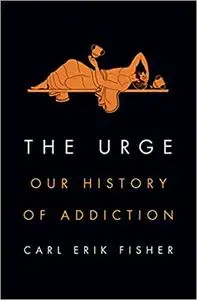 The Urge: Our History of Addiction